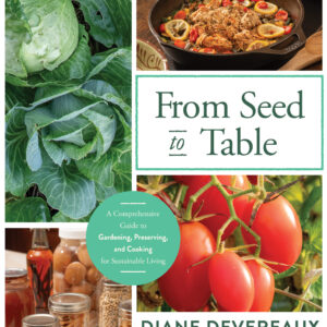 From Seed To Table book cover – Diane Devereaux From Seed to Table - A Comprehensive Guide to Gardening, Preserving, and Cooking for Sustainable Living